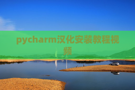 pycharm汉化安装教程视频 pycharm汉化安装教程视频