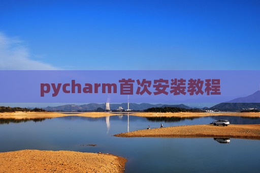 pycharm首次安装教程 pycharm首次安装教程